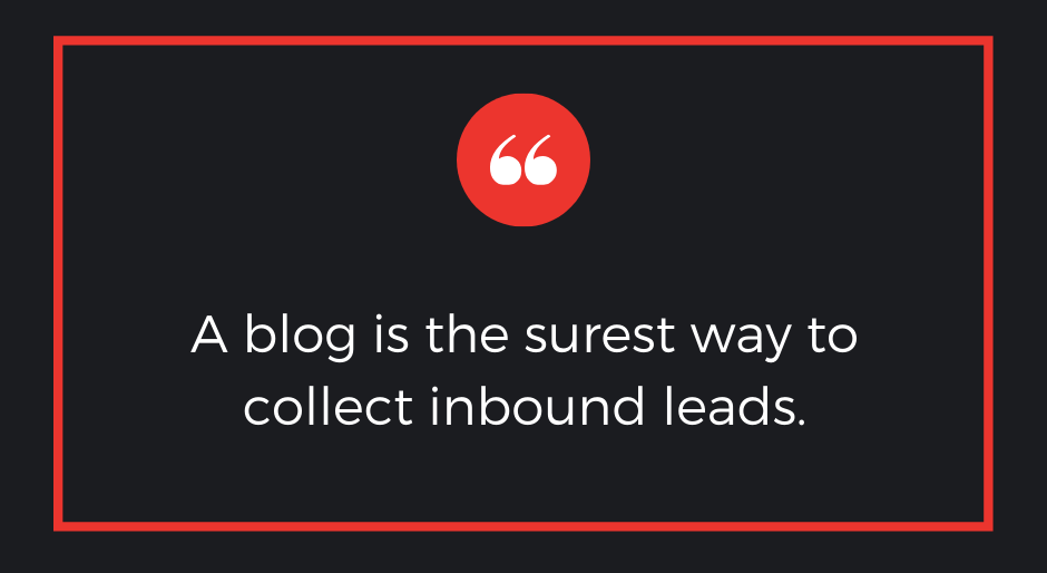 A blog is the surest way to collect inbound leads.