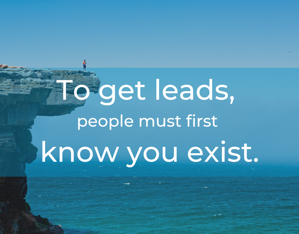 To get leads people must know you exist